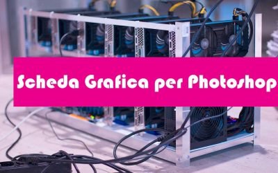 Quale Scheda grafica per Photoshop?